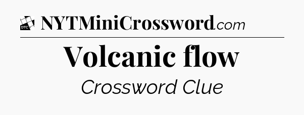 Volcanic flow - Daily Themed Classic Crossword