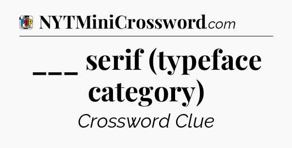 ___ serif (typeface category) Crossword Clue