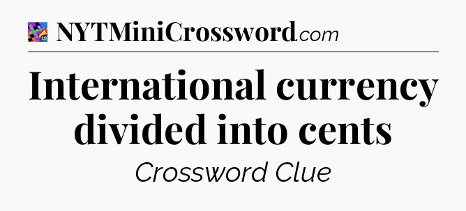 International currency divided into cents Crossword Clue