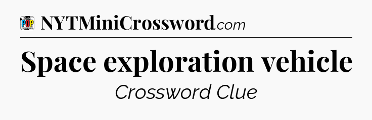 Space exploration vehicle Crossword Clue
