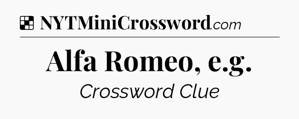 Solution: Alfa Romeo, e.g - NYT Crossword