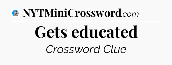 Gets educated Crossword Clue