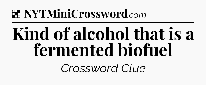 Solution: Kind of alcohol that is a fermented biofuel - NYT Crossword