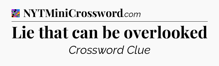 Lie that can be overlooked Crossword Clue