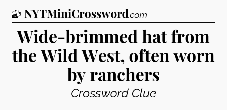 Wide-brimmed hat from the Wild West, often worn by ranchers - Daily Themed Classic Crossword
