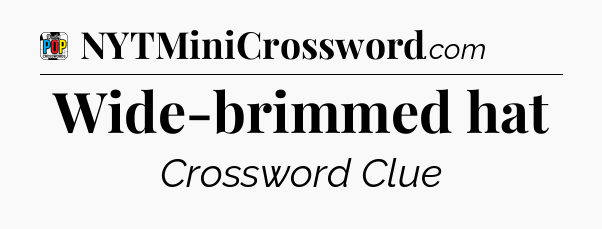 Wide-brimmed hat Crossword Clue