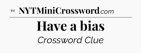 Have a bias - WSJ Crossword