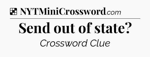 Solution: Send out of state - NYT Crossword
