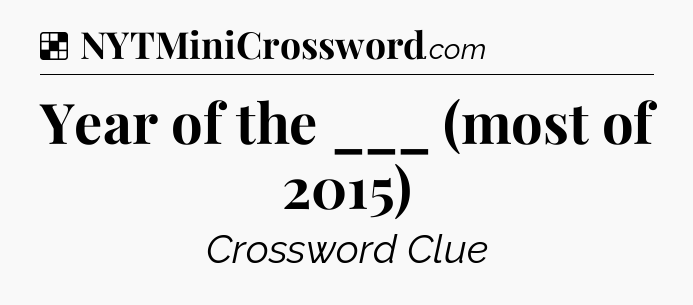 Solution: Year of the ___ (most of 2015) - NYT Crossword