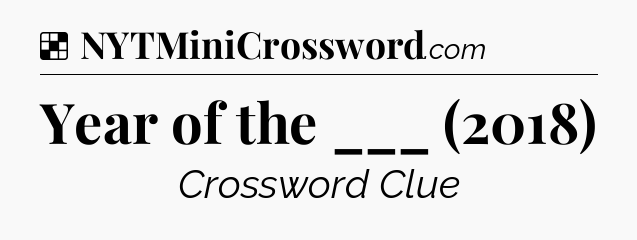 Solution: Year of the ___ (2018) - NYT Crossword