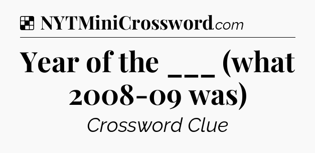 Solution: Year of the ___ (what 2008-09 was) - NYT Crossword