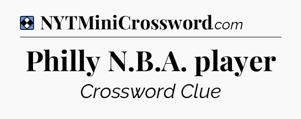 Solution: Philly N.B.A. player - NYT Mini Crossword