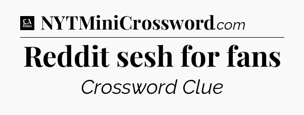 Reddit sesh for fans - LA Times Crossword