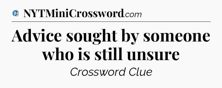 Advice sought by someone who is still unsure Crossword Clue