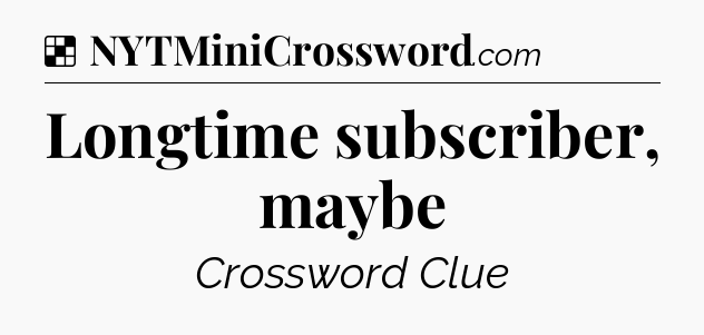 Solution: Longtime subscriber, maybe - NYT Crossword