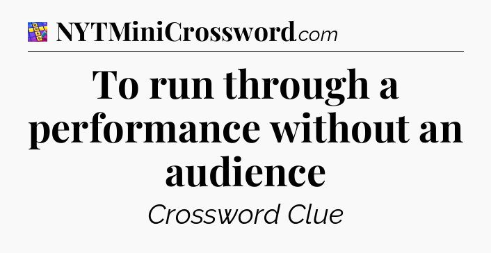 To run through a performance without an audience Codycross