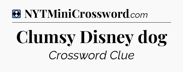 Solution: Clumsy Disney dog - NYT Mini Crossword