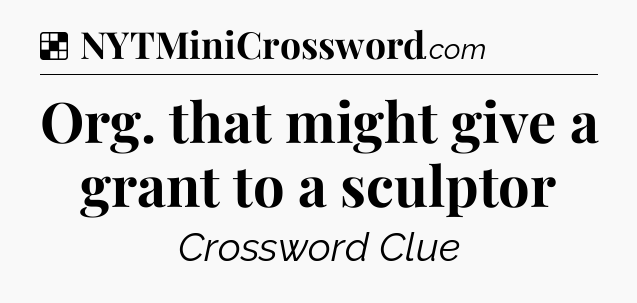 Solution: Org. that might give a grant to a sculptor - NYT Crossword
