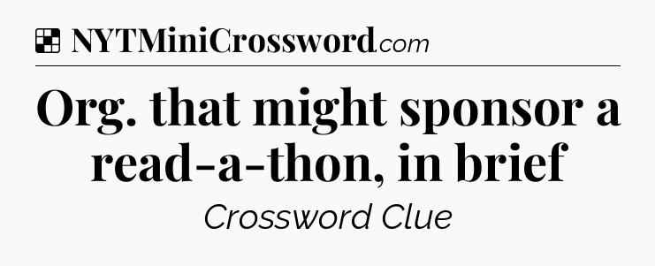 Solution: Org. that might sponsor a read-a-thon, in brief - NYT Crossword