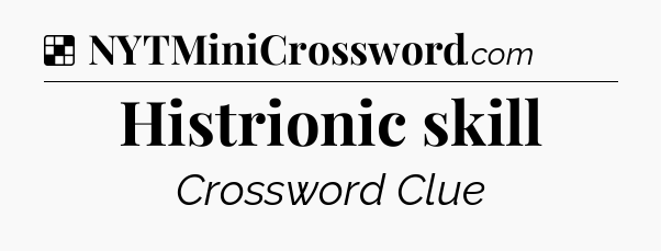 Solution: Histrionic skill - NYT Crossword
