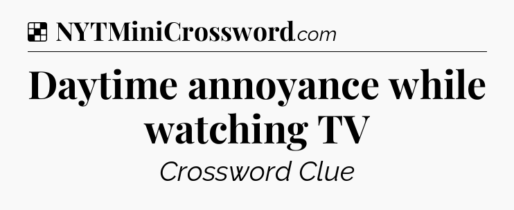 Solution: Daytime annoyance while watching TV - NYT Crossword