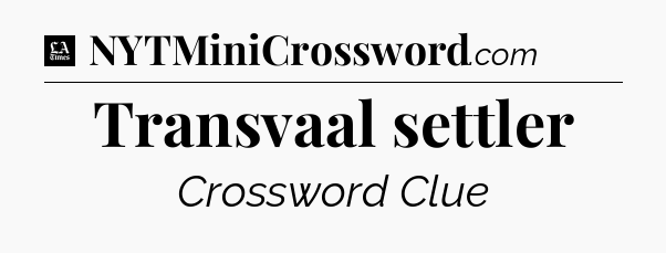 Transvaal settler - LA Times Crossword