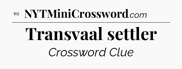 Transvaal settler - WSJ Crossword