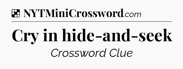 Solution: Cry in hide-and-seek - NYT Crossword