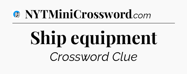 Ship equipment Crossword Clue