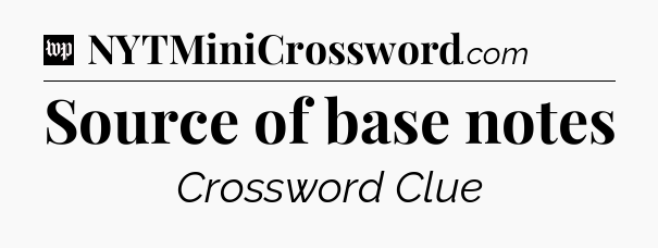 Source of base notes Crossword Clue