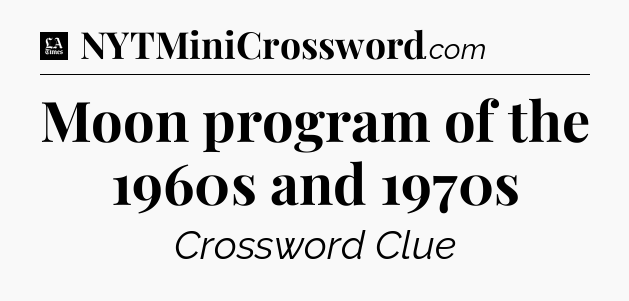 Moon program of the 1960s and 1970s - LA Times Crossword