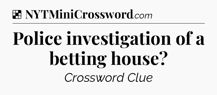 Solution: Police investigation of a betting house - NYT Crossword
