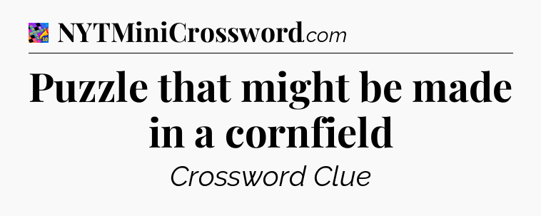 Puzzle that might be made in a cornfield Crossword Clue