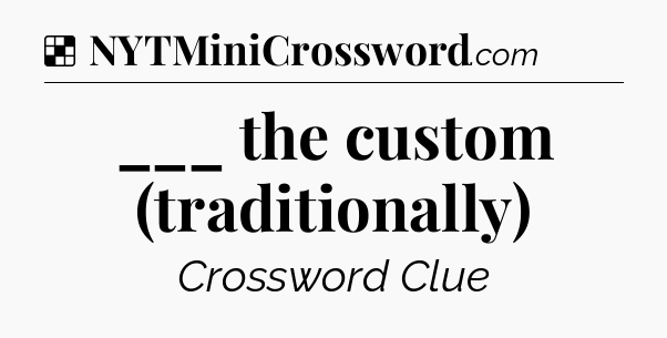 Solution: ___ the custom (traditionally) - NYT Crossword