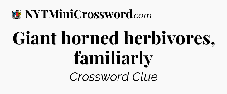 Giant horned herbivores, familiarly Crossword Clue