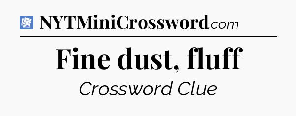 Fine dust, fluff Puzzle Page Crossword Clue
