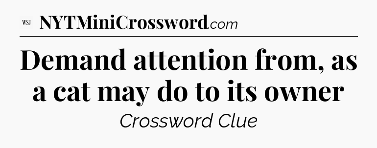 Demand attention from, as a cat may do to its owner - WSJ Crossword