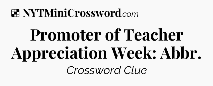 Solution: Promoter of Teacher Appreciation Week: Abbr - NYT Crossword