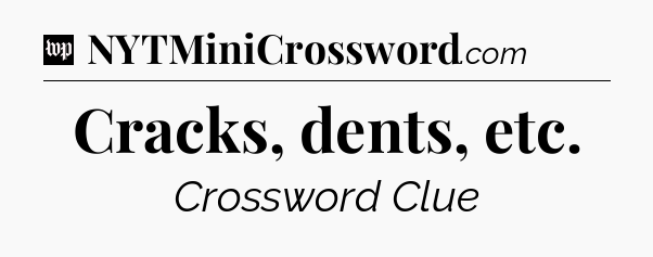 Cracks, dents, etc Crossword Clue