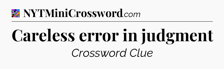 Careless error in judgment Crossword Clue