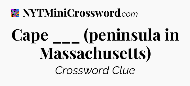 Cape ___ (peninsula in Massachusetts) Crossword Clue