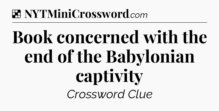 Solution: Book concerned with the end of the Babylonian captivity - NYT Crossword