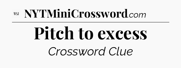 Pitch to excess - WSJ Crossword