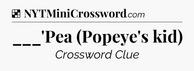 Solution: ___'Pea (Popeye's kid) - NYT Crossword
