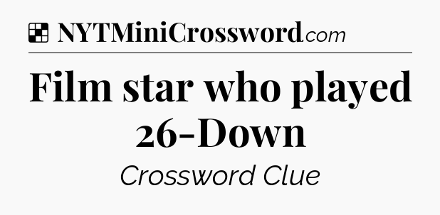 Solution: Film star who played 26-Down - NYT Crossword