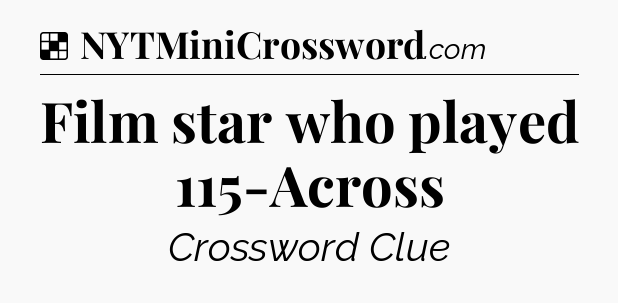 Solution: Film star who played 115-Across - NYT Crossword