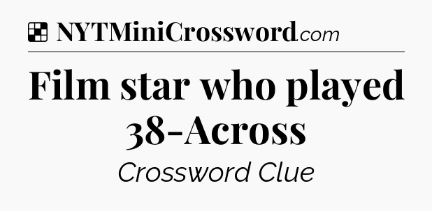 Solution: Film star who played 38-Across - NYT Crossword
