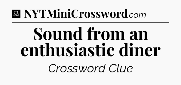 Sound from an enthusiastic diner - LA Times Crossword