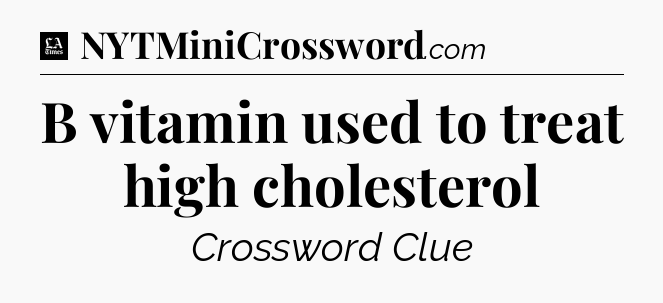 B vitamin used to treat high cholesterol - LA Times Crossword