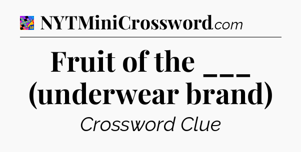 Fruit of the ___ (underwear brand) Crossword Clue